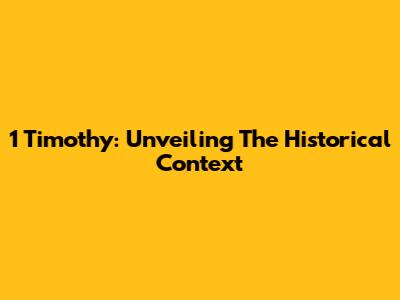 1 Timothy: Unveiling The Historical Context
