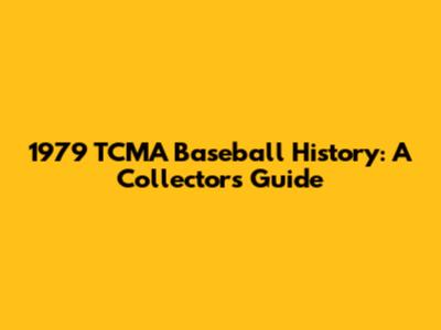 1979 TCMA Baseball History: A Collector's Guide