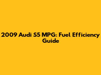 2009 Audi S5 MPG: Fuel Efficiency Guide