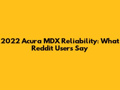 2022 Acura MDX Reliability: What Reddit Users Say