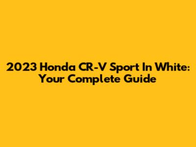 2023 Honda CR-V Sport In White: Your Complete Guide