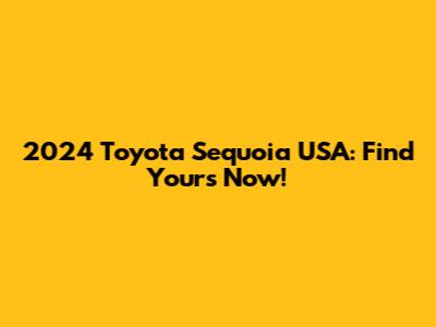 2024 Toyota Sequoia USA: Find Yours Now!