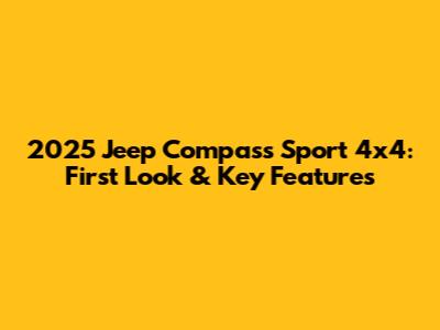 2025 Jeep Compass Sport 4x4: First Look & Key Features
