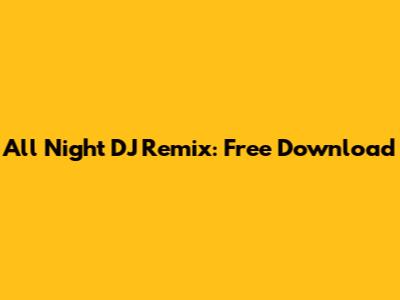 All Night DJ Remix: Free Download