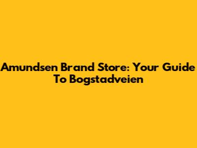 Amundsen Brand Store: Your Guide To Bogstadveien