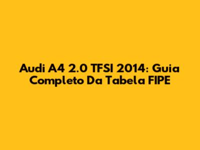 Audi A4 2.0 TFSI 2014: Guia Completo Da Tabela FIPE
