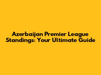 Azerbaijan Premier League Standings: Your Ultimate Guide