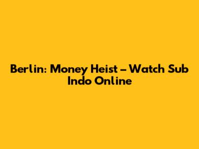 Berlin: Money Heist – Watch Sub Indo Online