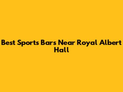 Best Sports Bars Near Royal Albert Hall