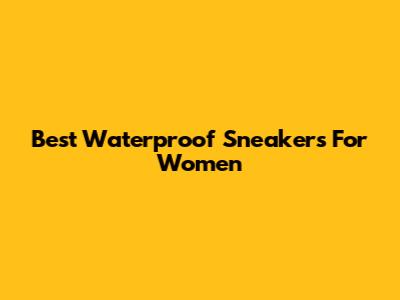 Best Waterproof Sneakers For Women