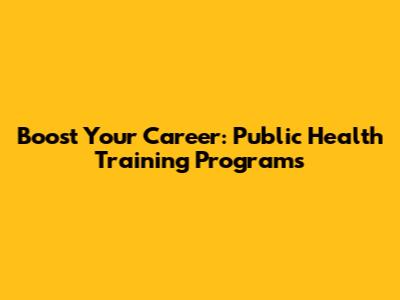 Boost Your Career: Public Health Training Programs