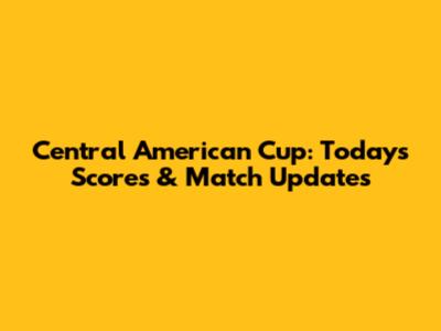 Central American Cup: Today's Scores & Match Updates