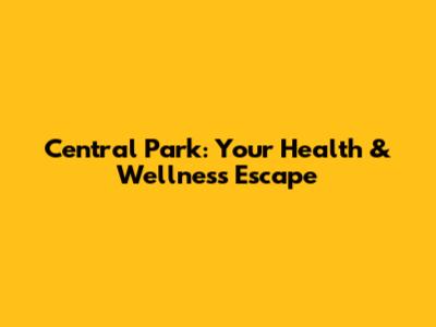 Central Park: Your Health & Wellness Escape