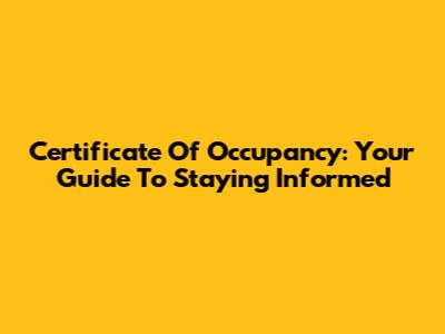 Certificate Of Occupancy: Your Guide To Staying Informed