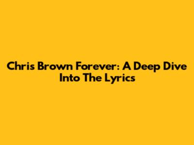 Chris Brown Forever: A Deep Dive Into The Lyrics