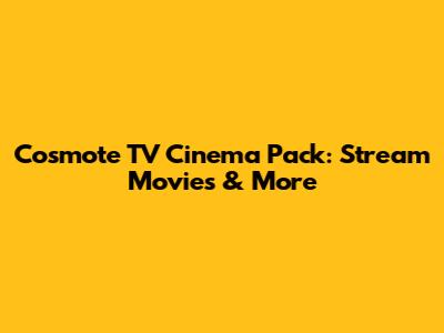 Cosmote TV Cinema Pack: Stream Movies & More