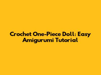 Crochet One-Piece Doll: Easy Amigurumi Tutorial