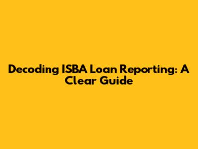 Decoding ISBA Loan Reporting: A Clear Guide
