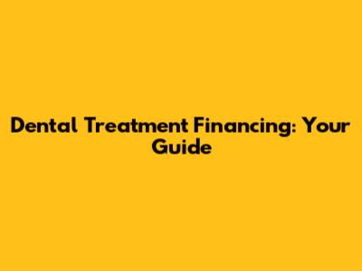 Dental Treatment Financing: Your Guide