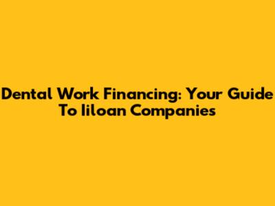 Dental Work Financing: Your Guide To Iiloan Companies