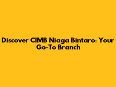 Discover CIMB Niaga Bintaro: Your Go-To Branch