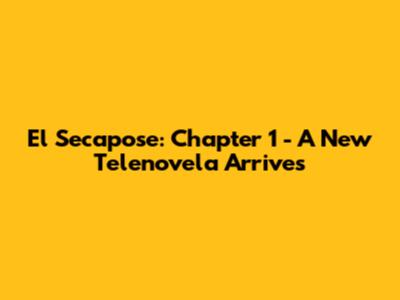 El Secapose: Chapter 1 - A New Telenovela Arrives