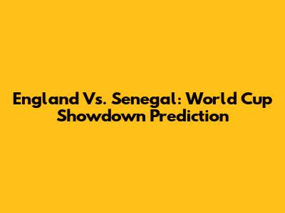 England Vs. Senegal: World Cup Showdown Prediction