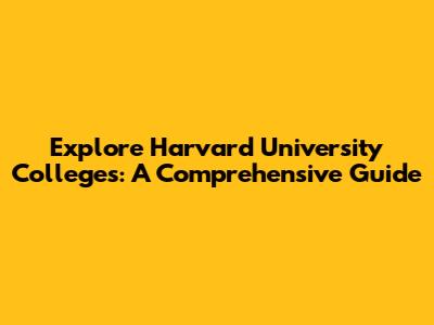 Explore Harvard University Colleges: A Comprehensive Guide