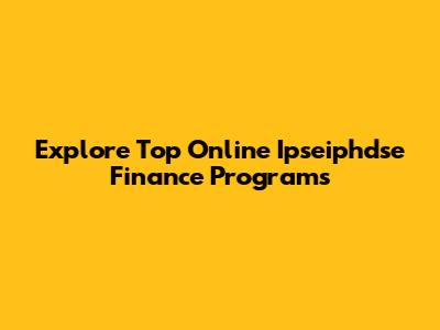 Explore Top Online Ipseiphdse Finance Programs