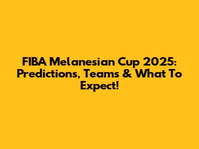 FIBA Melanesian Cup 2025: Predictions, Teams & What To Expect!
