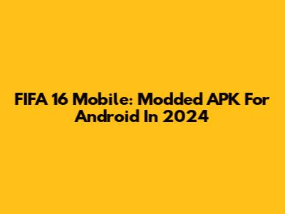 FIFA 16 Mobile: Modded APK For Android In 2024