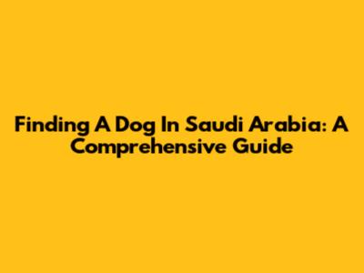 Finding A Dog In Saudi Arabia: A Comprehensive Guide