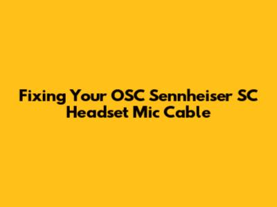 Fixing Your OSC Sennheiser SC Headset Mic Cable