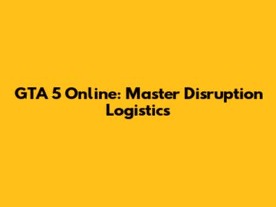 GTA 5 Online: Master Disruption Logistics