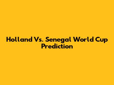 Holland Vs. Senegal World Cup Prediction
