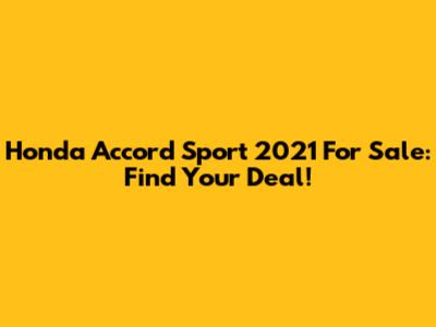 Honda Accord Sport 2021 For Sale: Find Your Deal!