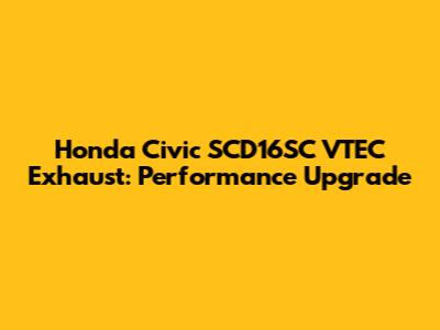Honda Civic SCD16SC VTEC Exhaust: Performance Upgrade