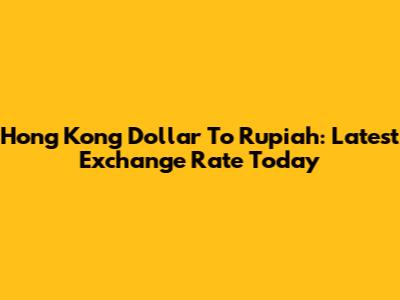 Hong Kong Dollar To Rupiah: Latest Exchange Rate Today