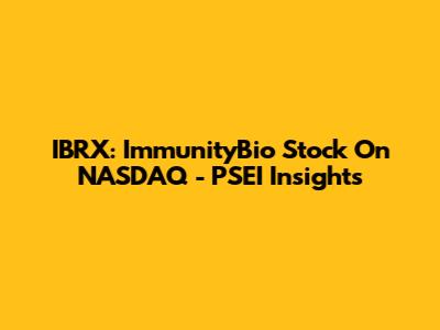 IBRX: ImmunityBio Stock On NASDAQ - PSEI Insights
