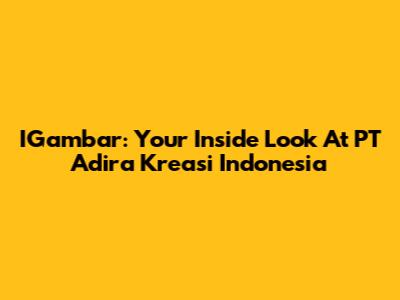 IGambar: Your Inside Look At PT Adira Kreasi Indonesia