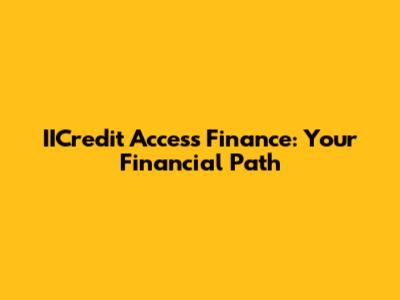 IICredit Access Finance: Your Financial Path