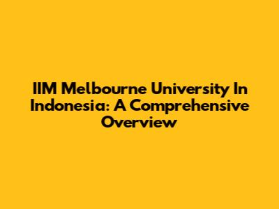 IIM Melbourne University In Indonesia: A Comprehensive Overview