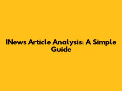INews Article Analysis: A Simple Guide