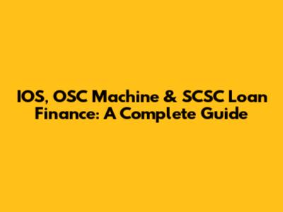 IOS, OSC Machine & SCSC Loan Finance: A Complete Guide