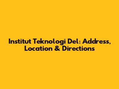 Institut Teknologi Del: Address, Location & Directions