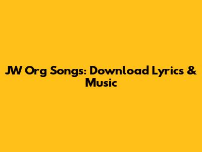 JW Org Songs: Download Lyrics & Music