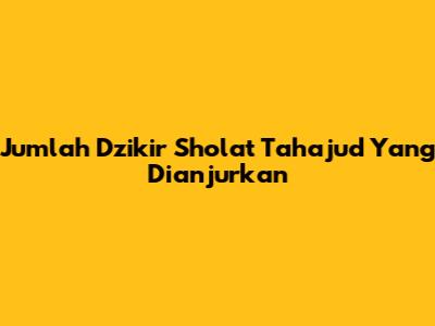 Jumlah Dzikir Sholat Tahajud Yang Dianjurkan