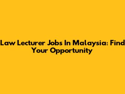 Law Lecturer Jobs In Malaysia: Find Your Opportunity