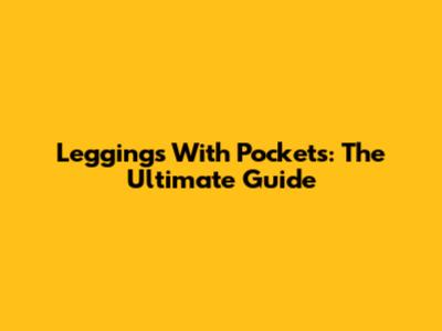 Leggings With Pockets: The Ultimate Guide