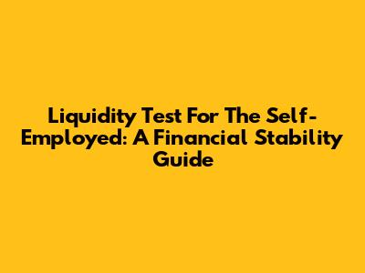 Liquidity Test For The Self-Employed: A Financial Stability Guide